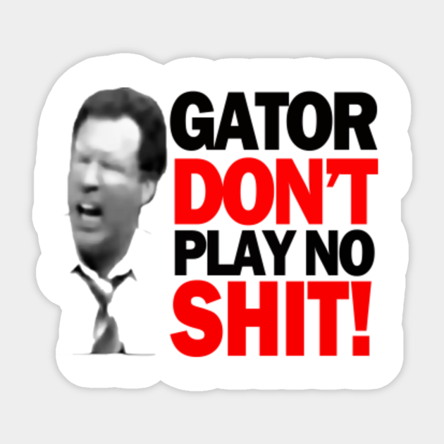 Gator Don't Play! Gator Dont Play No Shit Sticker TeePublic